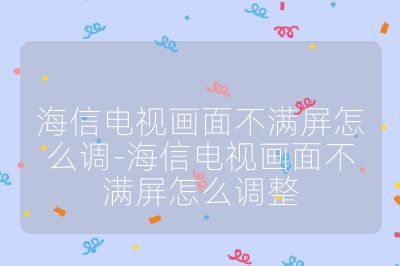 海信电视画面不满屏怎么调-海信电视画面不满屏怎么调整