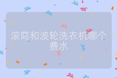 滚筒和波轮洗衣机哪个费水