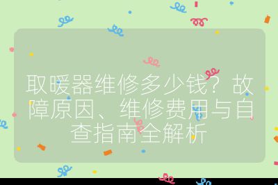 取暖器维修多少钱?故障原因、维修费用与自查指南全解析