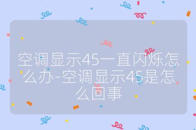 空调显示45一直闪烁怎么办-空调显示45是怎么回事