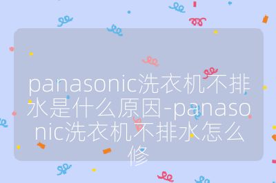 panasonic洗衣机不排水是什么原因-panasonic洗衣机不排水怎么修