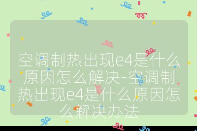 空调制热出现e4是什么原因怎么解决-空调制热出现e4是什么原因怎么解决办法