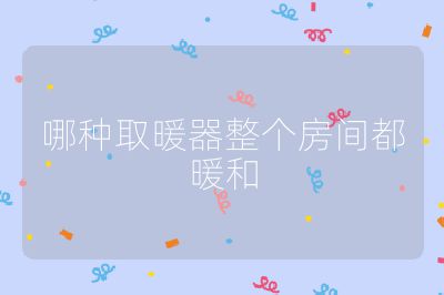 哪种取暖器整个房间都暖和