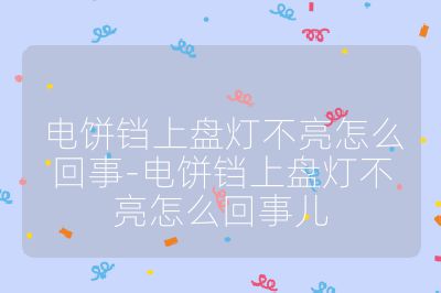电饼铛上盘灯不亮怎么回事-电饼铛上盘灯不亮怎么回事儿