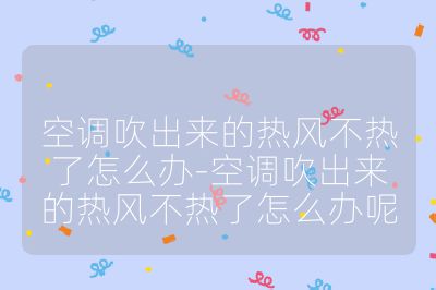 空调吹出来的热风不热了怎么办-空调吹出来的热风不热了怎么办呢
