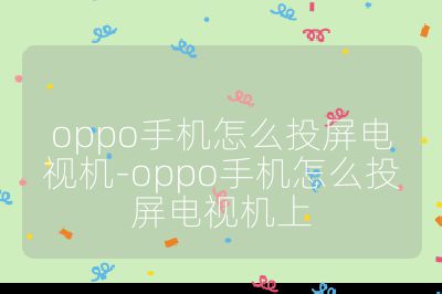 oppo手机怎么投屏电视机-oppo手机怎么投屏电视机上