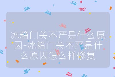 冰箱门关不严是什么原因-冰箱门关不严是什么原因怎么样修复
