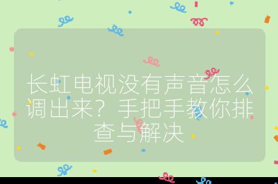 长虹电视没有声音怎么调出来?手把手教你排查与解决