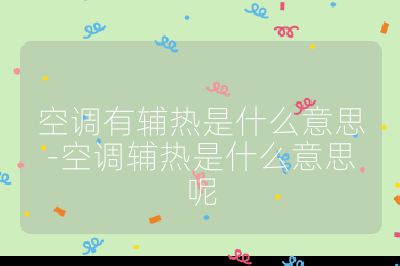 空调有辅热是什么意思-空调辅热是什么意思呢