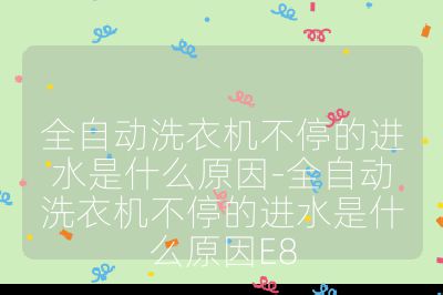 全自动洗衣机不停的进水是什么原因-全自动洗衣机不停的进水是什么原因E8