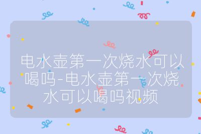 电水壶第一次烧水可以喝吗-电水壶第一次烧水可以喝吗视频