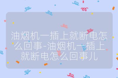 油烟机一插上就断电怎么回事-油烟机一插上就断电怎么回事儿