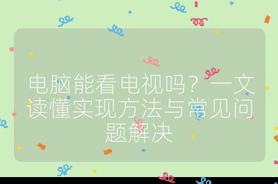 电脑能看电视吗？一文读懂实现方法与常见问题解决