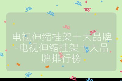 电视伸缩挂架十大品牌-电视伸缩挂架十大品牌排行榜
