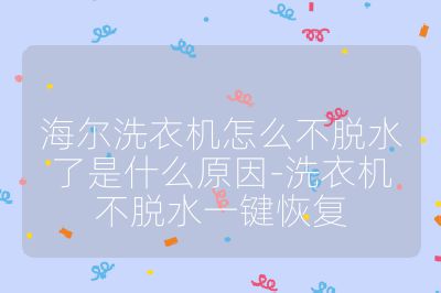 海尔洗衣机怎么不脱水了是什么原因-洗衣机不脱水一键恢复