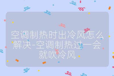 空调制热时出冷风怎么解决-空调制热过一会就吹冷风