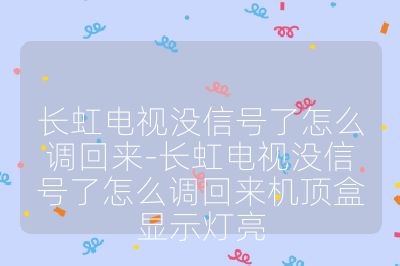 长虹电视没信号了怎么调回来-长虹电视没信号了怎么调回来机顶盒显示灯亮