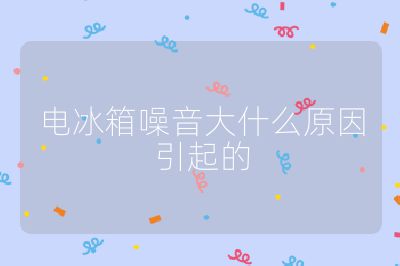 电冰箱噪音大什么原因引起的