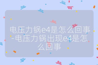电压力锅e4是怎么回事-电压力锅出现e4是怎么回事