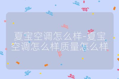 夏宝空调怎么样-夏宝空调怎么样质量怎么样