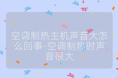 空调制热主机声音大怎么回事-空调制热时声音很大