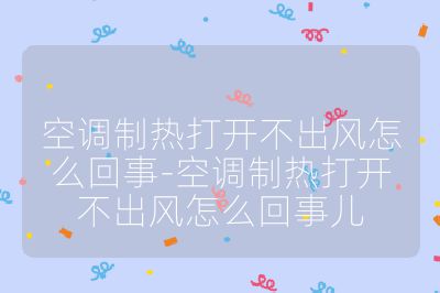 空调制热打开不出风怎么回事-空调制热打开不出风怎么回事儿