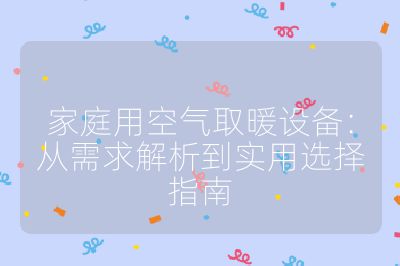 家庭用空气取暖设备：从需求解析到实用选择指南