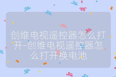 创维电视遥控器怎么打开-创维电视遥控器怎么打开换电池
