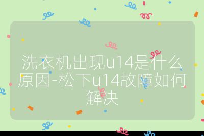 洗衣机出现u14是什么原因-松下u14故障如何解决