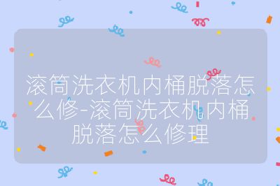 滚筒洗衣机内桶脱落怎么修-滚筒洗衣机内桶脱落怎么修理