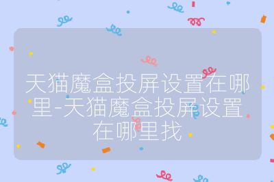 天猫魔盒投屏设置在哪里-天猫魔盒投屏设置在哪里找