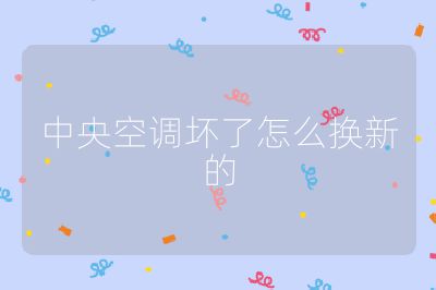 中央空调坏了怎么换新的
