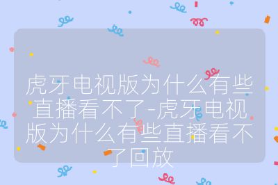虎牙电视版为什么有些直播看不了-虎牙电视版为什么有些直播看不了回放