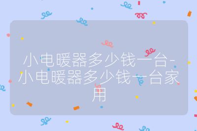 小电暖器多少钱一台-小电暖器多少钱一台家用