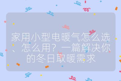 家用小型电暖气怎么选、怎么用?一篇解决你的冬日取暖需求