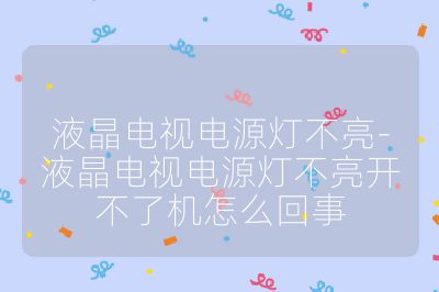 液晶电视电源灯不亮-液晶电视电源灯不亮开不了机怎么回事