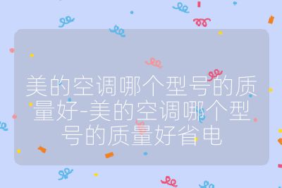 美的空调哪个型号的质量好-美的空调哪个型号的质量好省电