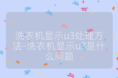 洗衣机显示u3处理方法-洗衣机显示u3是什么问题