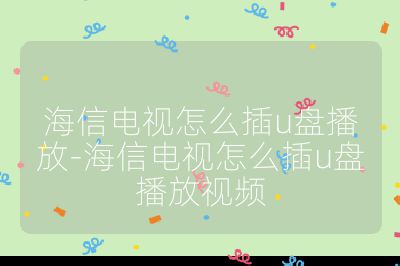 海信电视怎么插u盘播放-海信电视怎么插u盘播放视频