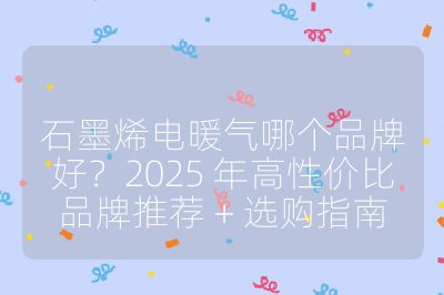 石墨烯电暖气哪个品牌好？2025 年高性价比品牌推荐 + 选购指南