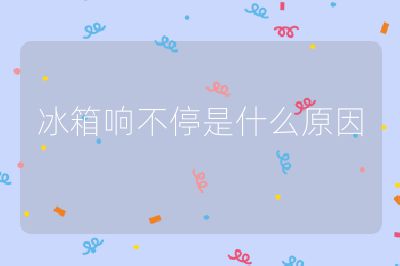 冰箱响不停是什么原因