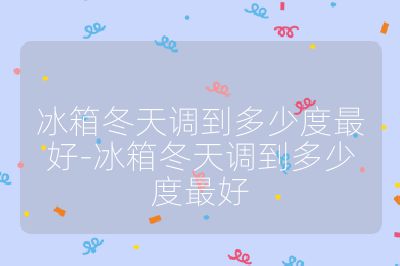 冰箱冬天调到多少度最好-冰箱冬天调到多少度最好