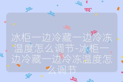 冰柜一边冷藏一边冷冻温度怎么调节-冰柜一边冷藏一边冷冻温度怎么调节