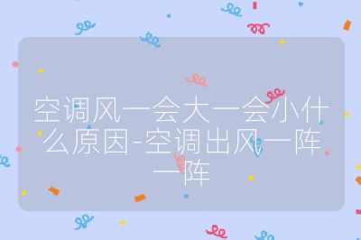 空调风一会大一会小什么原因-空调出风一阵一阵