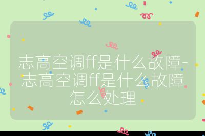 志高空调ff是什么故障-志高空调ff是什么故障怎么处理