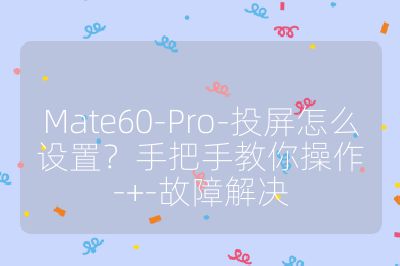 Mate60-Pro-投屏怎么设置？手把手教你操作-+-故障解决