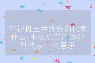 电视机三色线分别代表什么-电视机三色线分别代表什么意思