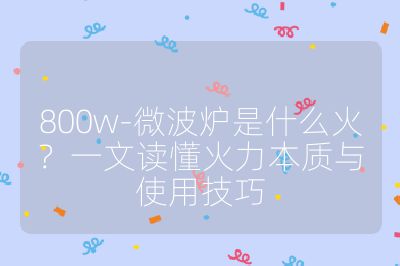 800w-微波炉是什么火？一文读懂火力本质与使用技巧