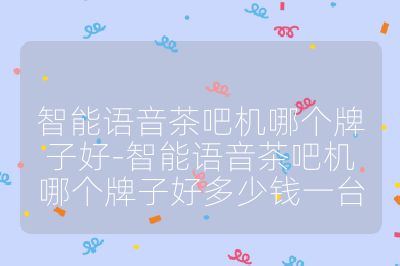 智能语音茶吧机哪个牌子好-智能语音茶吧机哪个牌子好多少钱一台