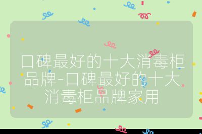 口碑最好的十大消毒柜品牌-口碑最好的十大消毒柜品牌家用